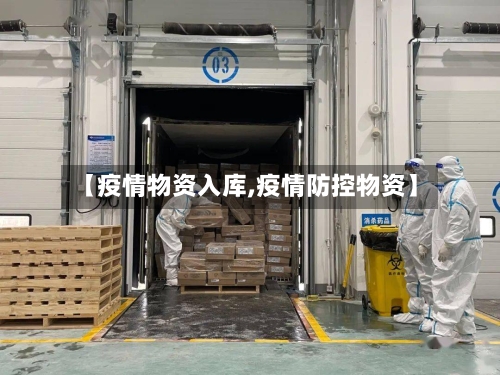 【疫情物资入库,疫情防控物资】