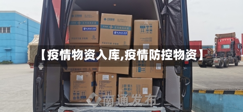 【疫情物资入库,疫情防控物资】-第2张图片