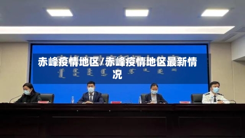 赤峰疫情地区/赤峰疫情地区最新情况-第2张图片