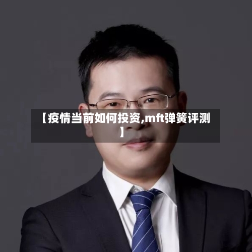 【疫情当前如何投资,mft弹簧评测】-第2张图片