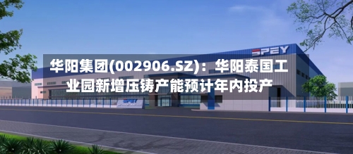 华阳集团(002906.SZ):华阳泰国工业园新增压铸产能预计年内投产-第2张图片