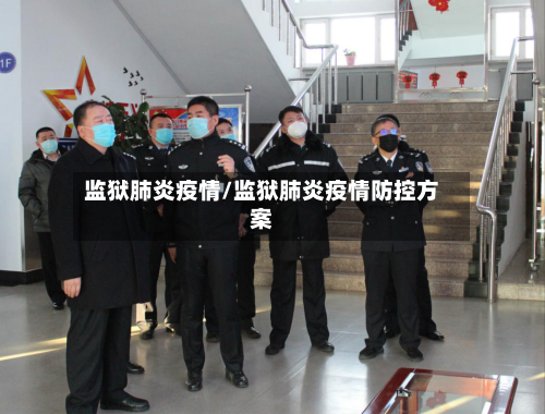 监狱肺炎疫情/监狱肺炎疫情防控方案