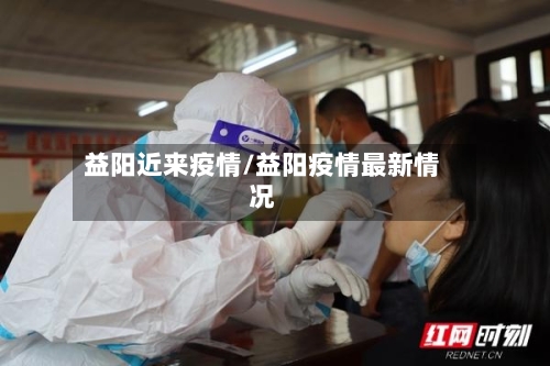 益阳近来疫情/益阳疫情最新情况-第3张图片
