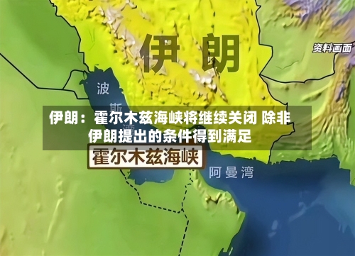 伊朗：霍尔木兹海峡将继续关闭 除非伊朗提出的条件得到满足