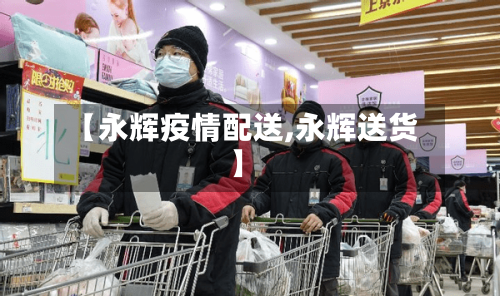 【永辉疫情配送,永辉送货】