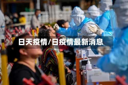 日天疫情/日疫情最新消息-第3张图片