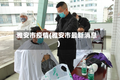 雅安市疫情(雅安市最新消息)-第2张图片