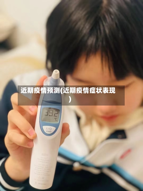 近期疫情预测(近期疫情症状表现)