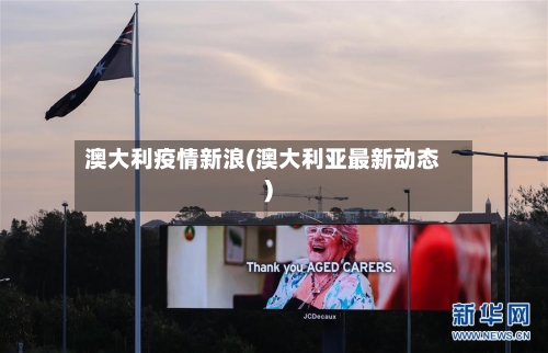 澳大利疫情新浪(澳大利亚最新动态)