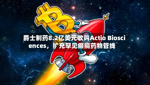 爵士制药8.2亿美元收购Actio Biosciences，扩充罕见癫痫药物管线-第3张图片