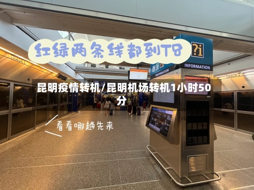 昆明疫情转机/昆明机场转机1小时50分