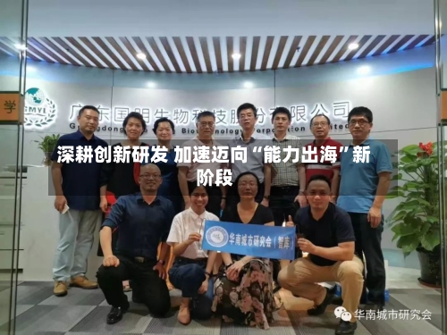 深耕创新研发 加速迈向“能力出海	”新阶段-第2张图片