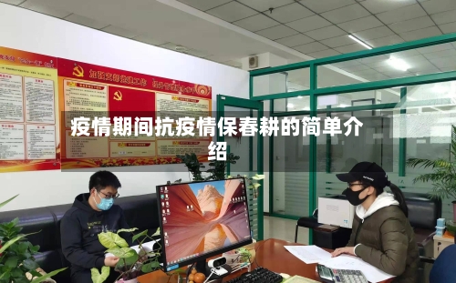 疫情期间抗疫情保春耕的简单介绍-第3张图片