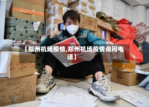 【郑州机场疫情,郑州机场疫情询问电话】-第2张图片