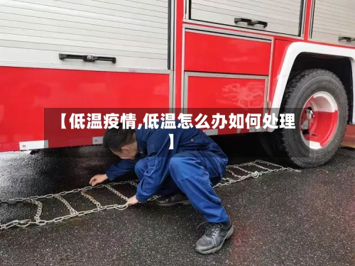 【低温疫情,低温怎么办如何处理】