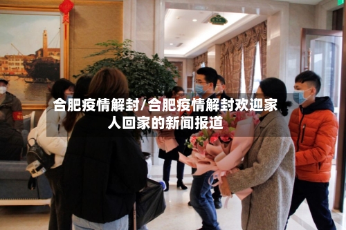合肥疫情解封/合肥疫情解封欢迎家人回家的新闻报道-第3张图片