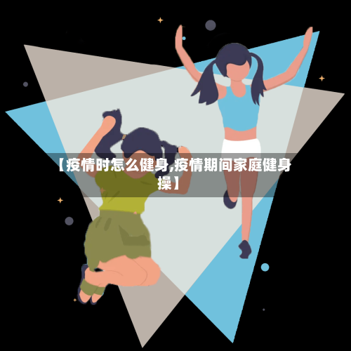 【疫情时怎么健身,疫情期间家庭健身操】