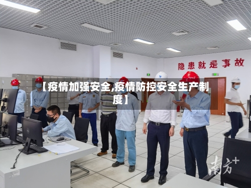 【疫情加强安全,疫情防控安全生产制度】