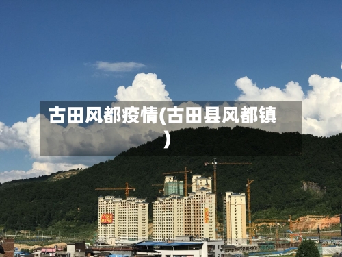 古田风都疫情(古田县风都镇)-第2张图片