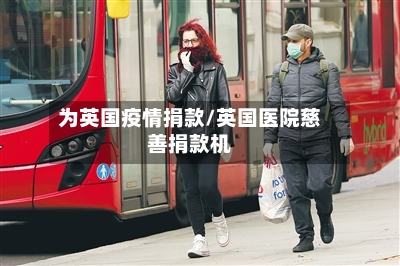为英国疫情捐款/英国医院慈善捐款机-第2张图片