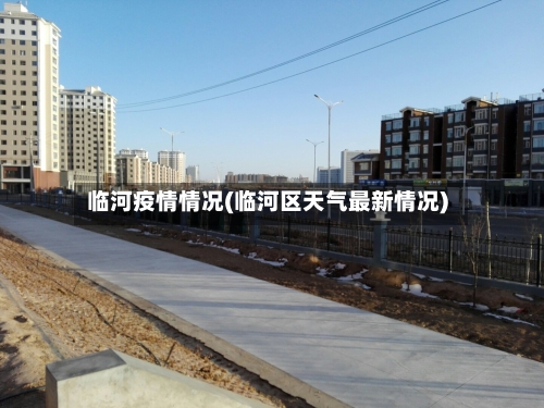 临河疫情情况(临河区天气最新情况)-第2张图片