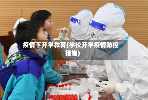 疫情下开学教育(学校开学疫情防控措施)