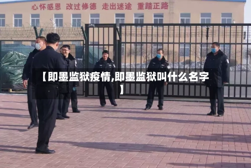 【即墨监狱疫情,即墨监狱叫什么名字】-第2张图片