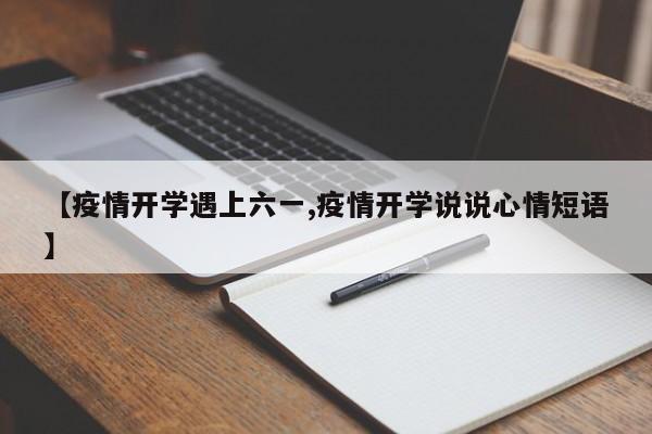 【疫情开学遇上六一,疫情开学说说心情短语】