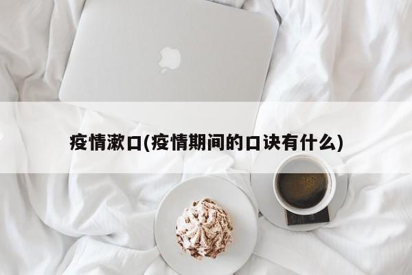 疫情漱口(疫情期间的口诀有什么)