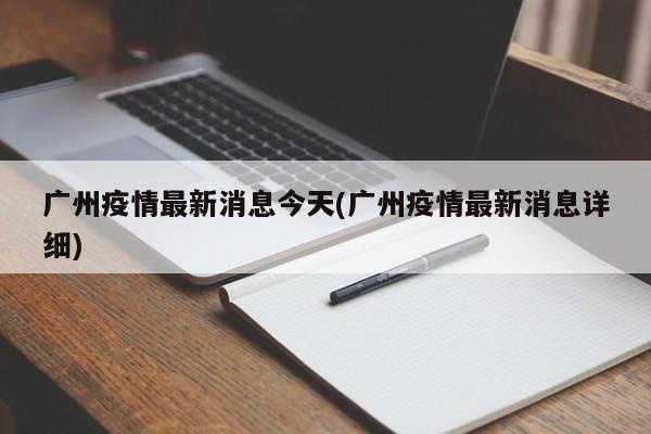 广州疫情最新消息今天(广州疫情最新消息详细)
