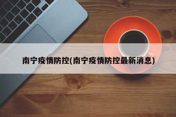 南宁疫情防控(南宁疫情防控最新消息)