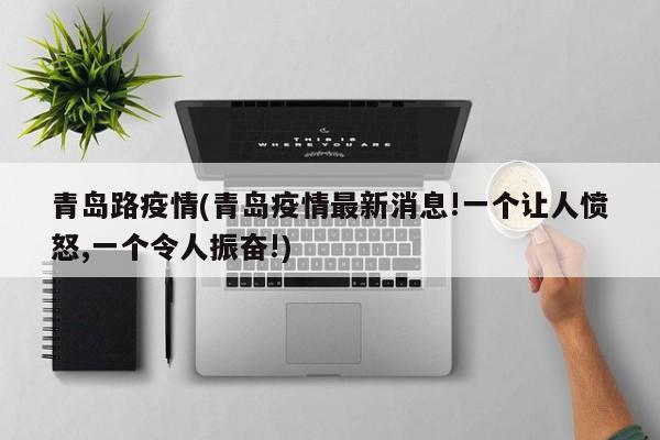 青岛路疫情(青岛疫情最新消息!一个让人愤怒,一个令人振奋!)