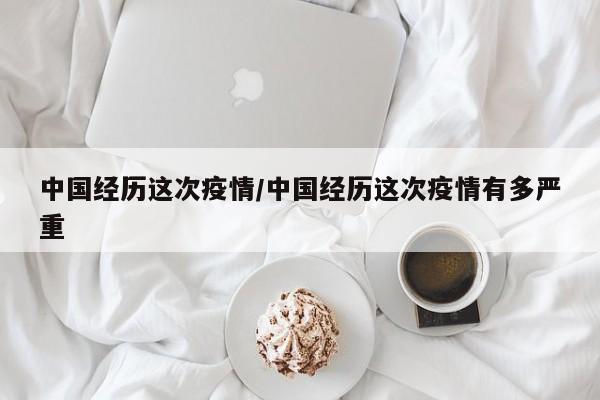 中国经历这次疫情/中国经历这次疫情有多严重