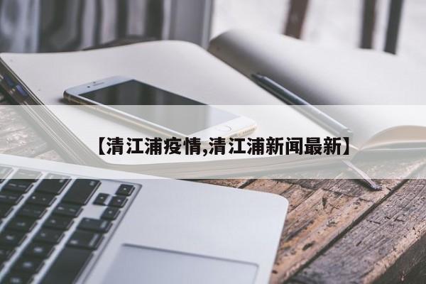 【清江浦疫情,清江浦新闻最新】