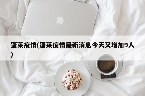 蓬莱疫情(蓬莱疫情最新消息今天又增加9人)