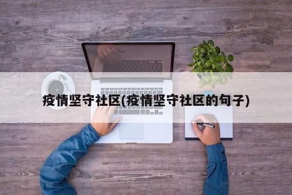 疫情坚守社区(疫情坚守社区的句子)