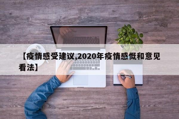【疫情感受建议,2020年疫情感慨和意见看法】