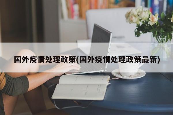 国外疫情处理政策(国外疫情处理政策最新)