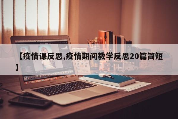 【疫情课反思,疫情期间教学反思20篇简短】