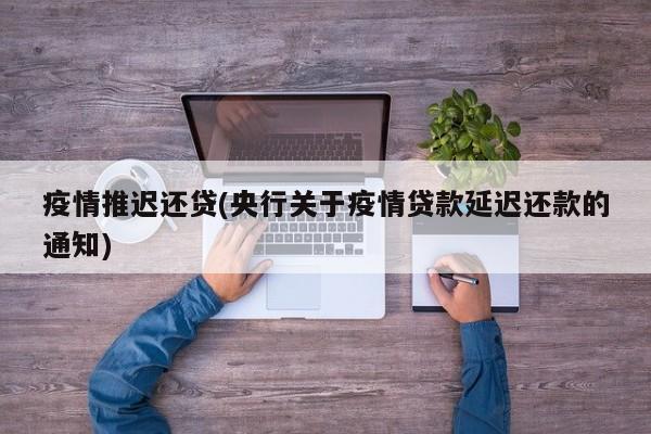 疫情推迟还贷(央行关于疫情贷款延迟还款的通知)