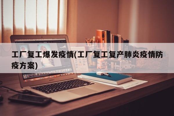 工厂复工爆发疫情(工厂复工复产肺炎疫情防疫方案)