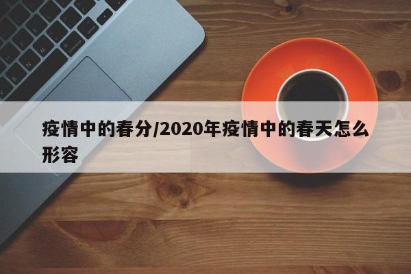 疫情中的春分/2020年疫情中的春天怎么形容