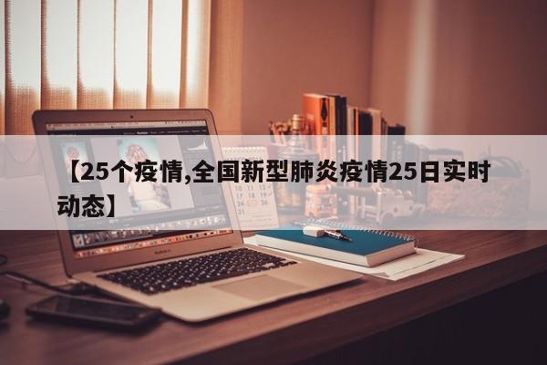 【25个疫情,全国新型肺炎疫情25日实时动态】