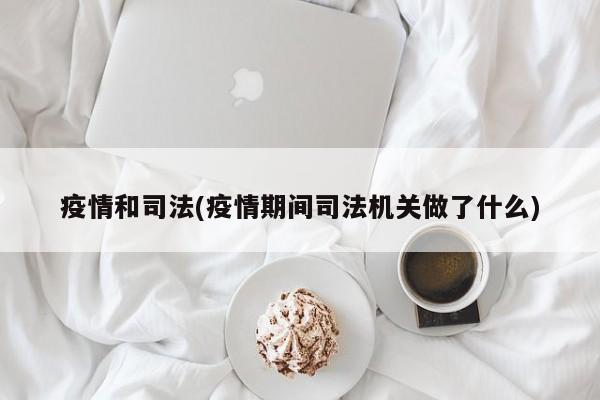 疫情和司法(疫情期间司法机关做了什么)