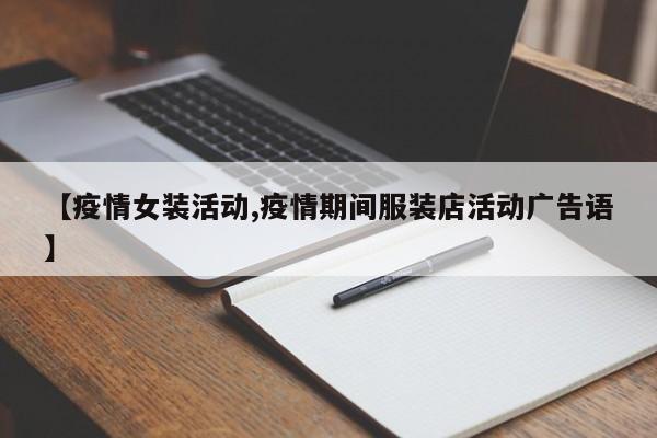 【疫情女装活动,疫情期间服装店活动广告语】