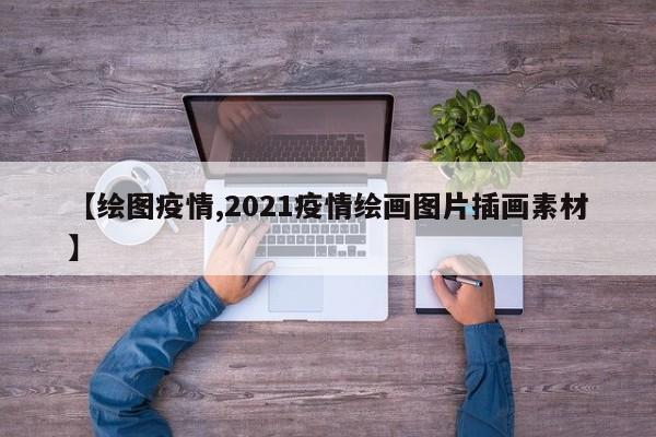 【绘图疫情,2021疫情绘画图片插画素材】