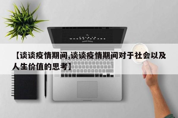 【谈谈疫情期间,谈谈疫情期间对于社会以及人生价值的思考】