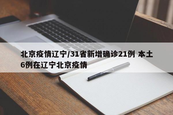 北京疫情辽宁/31省新增确诊21例 本土6例在辽宁北京疫情