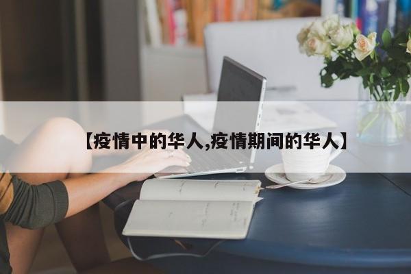 【疫情中的华人,疫情期间的华人】