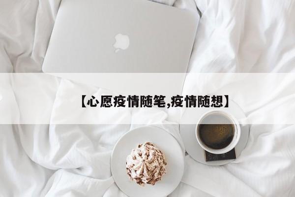 【心愿疫情随笔,疫情随想】